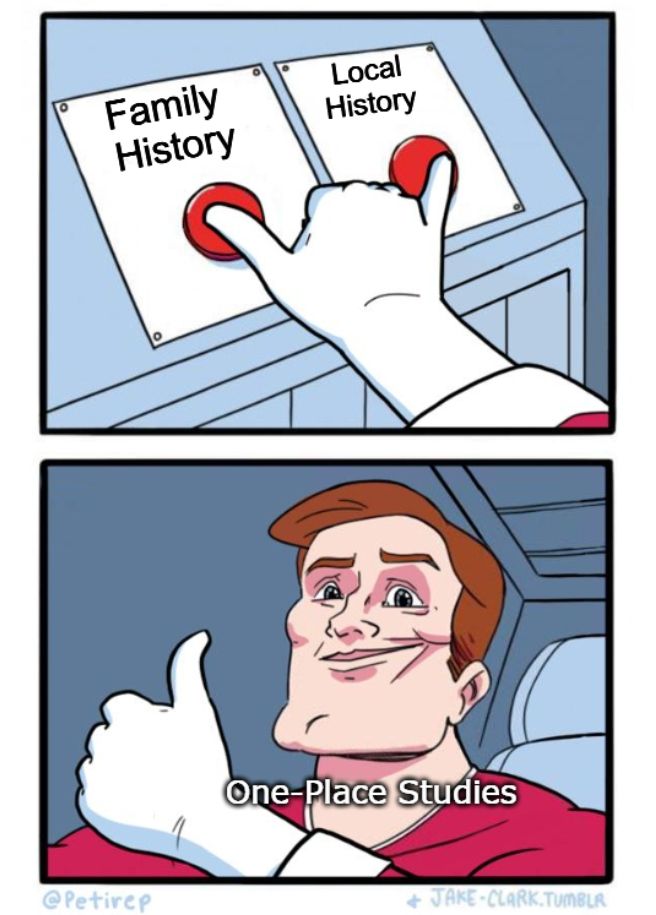 Image: The ‘press both buttons’ meme, featuring two cartoon-style pictures. In picture one, a hand reaches out to press two buttons, one labelled ‘Family History’ and the other labelled ‘Local History’. Picture two, featuring a man giving the ‘thumbs up’ sign, is captioned ‘One-Place Studies’.