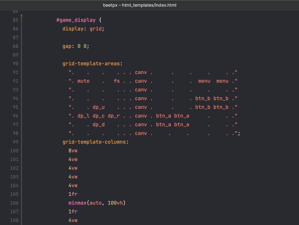 a screenshot of a following CSS code excerpt:

      #game_display {
        display: grid;

        gap: 0 0;

        grid-template-areas:
          ".    .    .    . . . canv .      .     .     .     . ."
          ". mute    .   fs . . canv .      .     .  menu  menu ."
          ".    .    .    . . . canv .      .     .     .     . ."
          ".    .    .    . . . canv .      .     . btn_b btn_b ."
          ".    . dp_u    . . . canv .      .     . btn_b btn_b ."
          ". dp_l dp_c dp_r . . canv . btn_a btn_a      .     . ."
          ".    . dp_d    . . . canv . btn_a btn_a      .     . ."
          ".    .    .    . . . canv .     .     .      .     . .";
        grid-template-columns:
          8vw
          4vw
          4vw
          4vw
          4vw
          1fr
          minmax(auto, 100vh)
          1fr
          4vw