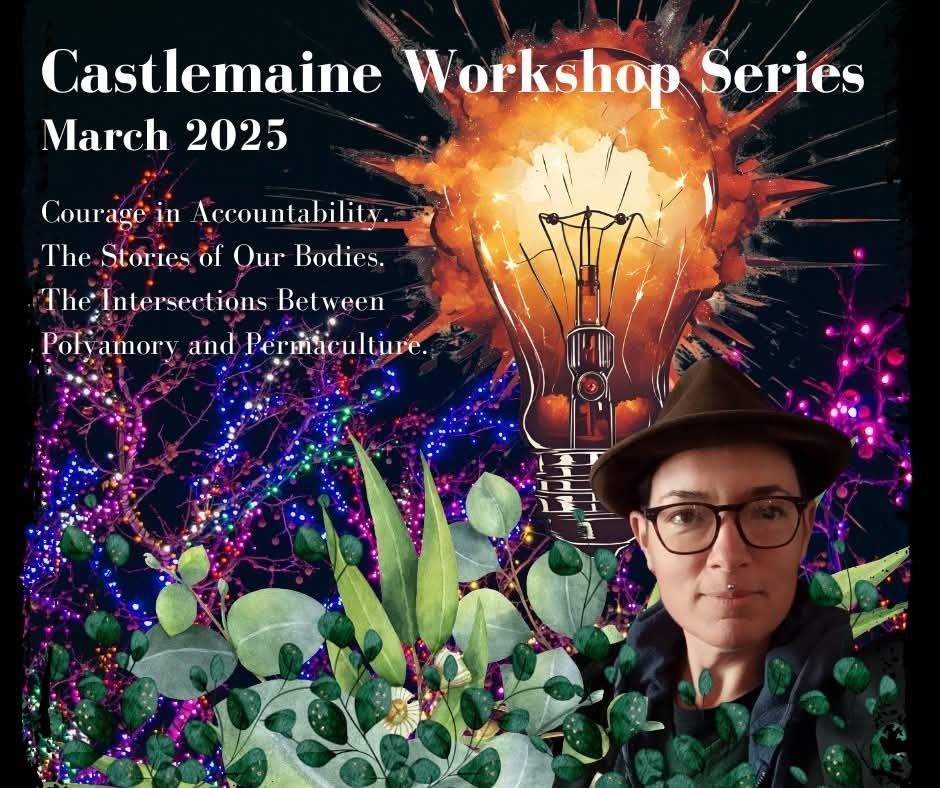Text: Castlemaine Workshop Series March 2025. Courage in Accountability. The Stories of our Bodies. The intersections Between Polyamory and Permaculture. 
Image: a lightbulb, various leaves, branches with fairy lights, portrait photo of Eleven, the facilitator. 