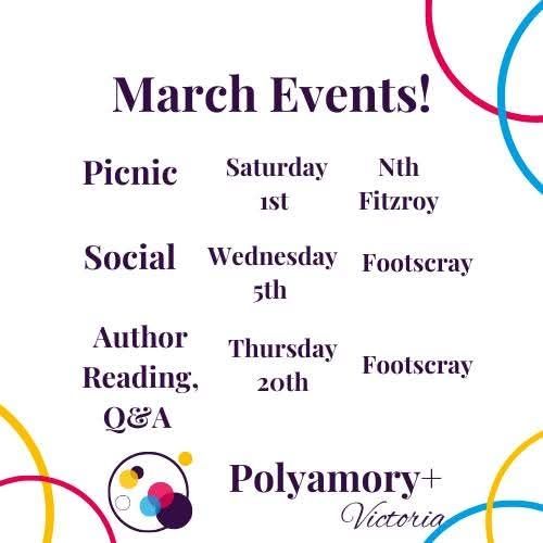 March Events! Picnic Saturday 1st Nth Fitzroy. Social Wednesday 5th Footscray. Author Reading, Q&A Thursday 20th Footscray. Polyamory+ Victoria