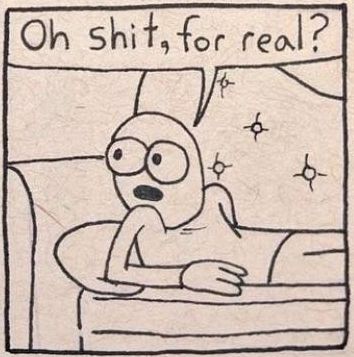 Cartoon drawing showing someone laying on a couch getting up to look over somewhere and saying "Oh shit, for real?"