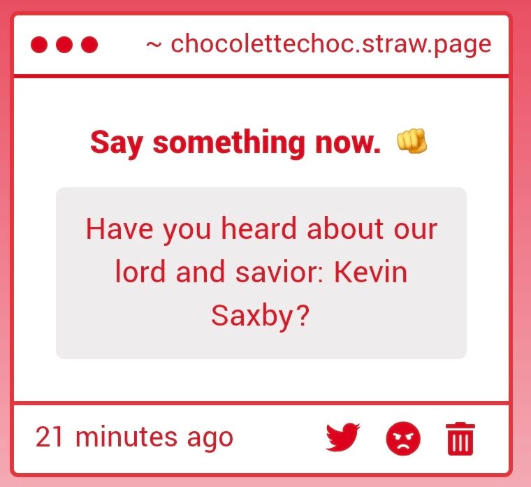 A strawpage ask: Have you heard about our lord and savior: Kevin Saxby?