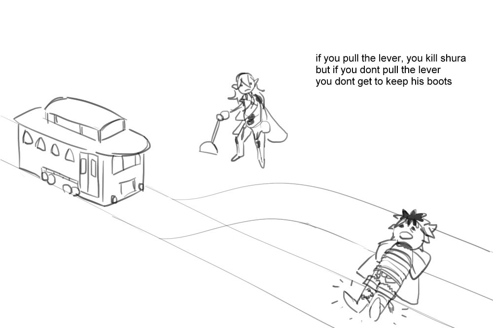 A parody of the trolley problem using Fire Emblem Fates characters. Female Corrin stands by the lever as a trolley approaches a tied-up Shura whose boots are in line with one track while his head is laid on the diverging track.

The caption reads: "if you pull the lever, you kill Shura but if you don't pull the lever, you don't get to keep his boots."