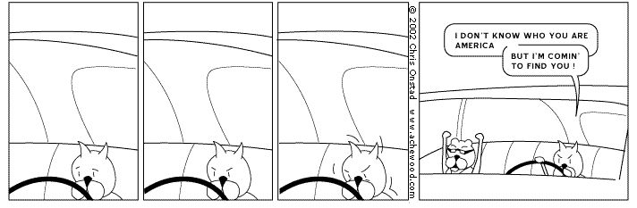Four panels from the comic 'Achewood'. Roast beef, a cat, wears an expression of increasing resolve at the wheel of a car. Finally, in the last panel, he exclaims, "I DON'T KNOW WHO YOU ARE AMERICA BUT I'M COMIN' TO FIND YOU!"