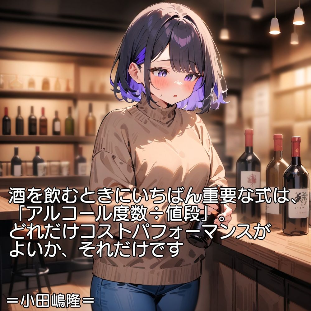 【Auto Post 0064】
酒を飲むときにいちばん重要な式は、「アルコール度数÷値段」。 
どれだけコストパフォーマンスがよいか、それだけです。 

＝小田嶋隆＝
