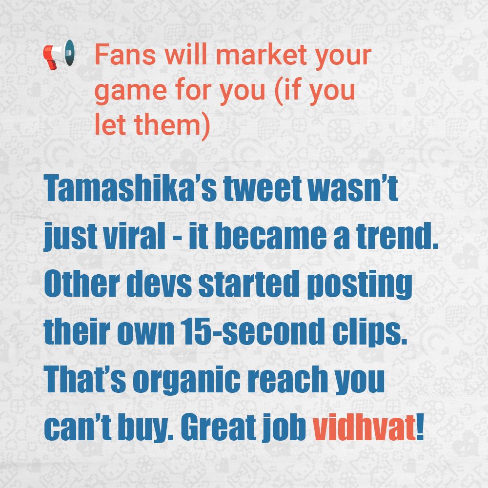 A follow-up to the previous image, with the same heading “Fans will market your game for you (if you let them)” and a megaphone emoji 📢.

The text highlights Tamashika’s viral tweet, saying it wasn’t just a one-off—it became a trend. Other developers started posting their own 15-second gameplay clips, creating organic reach that you can’t buy. The post ends with a shoutout: “Great job, vidhvat!”