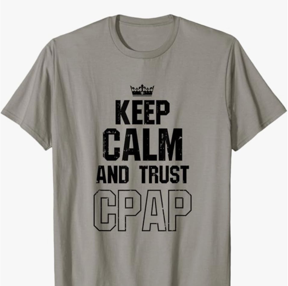 Tshirt that says Keep Calm and trust CPAP