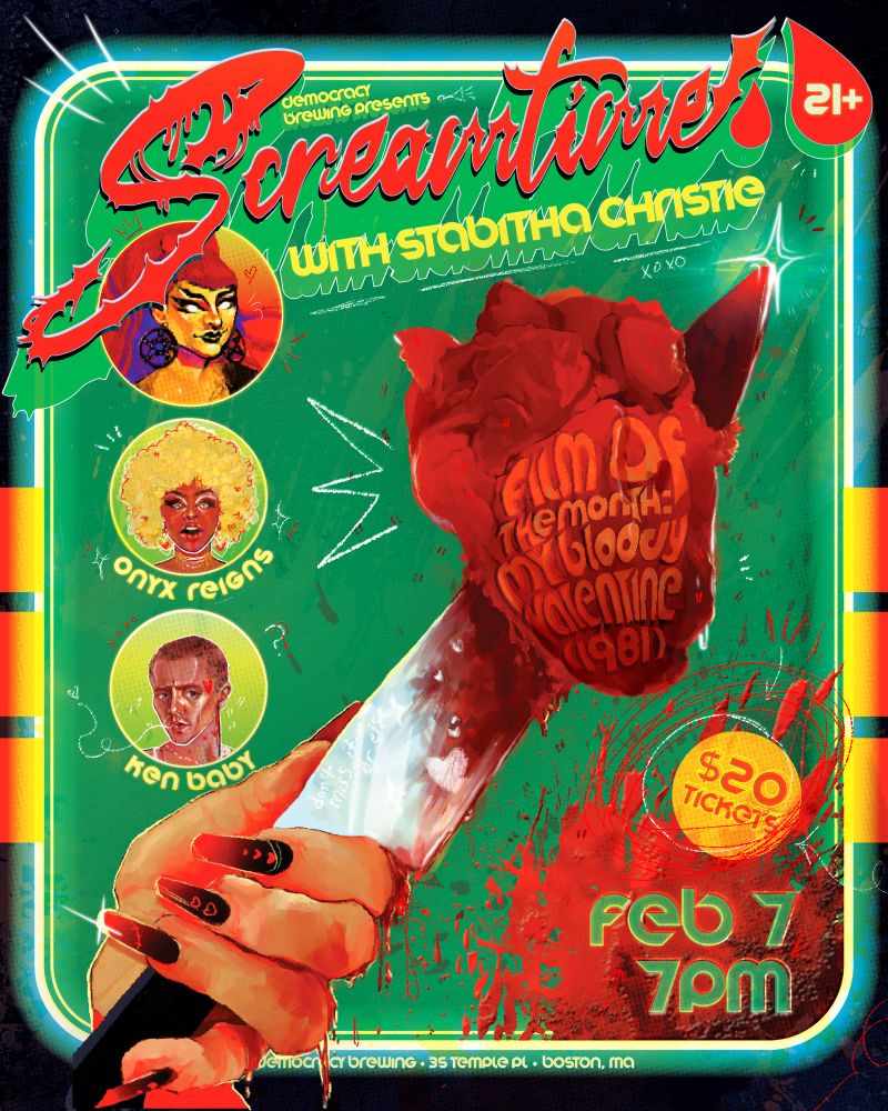 Democracy Brewing presents Screamtime with Stabitha Christie Featuring Onyx Reigns and Ken Baby. Film of the month is: My Bloody Valentine (1981). Feb 7, at 7pm! A 21+ event! $20 Tickets! The poster is green, blue, black, red, and yellow and features a knife stabbing a heart. Images of Stabitha, Onyx, and Ken Baby are in circles to the left of the knife.