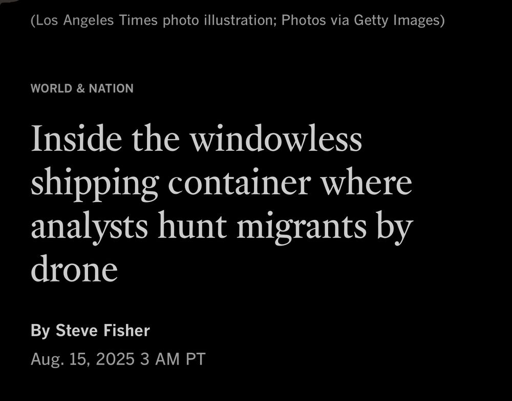 LA Times headline: “Inside the windowless shipping container where analysts hunt migrants by drone”