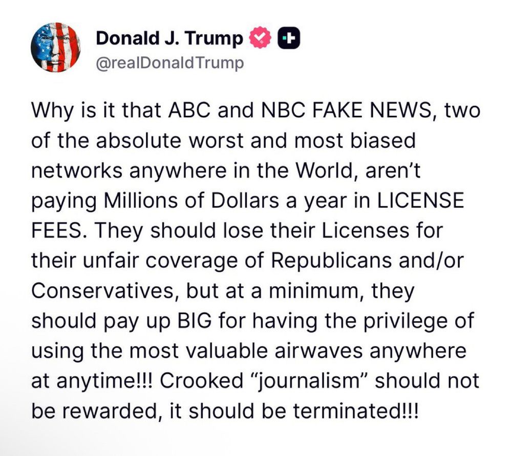 Donald J. Trump ® O @realDonald Trump Why is it that ABC and NBC FAKE NEWS, two of the absolute worst and most biased networks anywhere in the World, aren't paying Millions of Dollars a year in LICENSE FEES. They should lose their Licenses for their unfair coverage of Republicans and/or Conservatives, but at a minimum, they should pay up BIG for having the privilege of using the most valuable airwaves anywhere at anytime!!! Crooked 