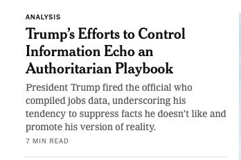 Trump’s Efforts to Control Information Echo an Authoritarian Playbook In firing the head of the agency that collects employment statistics, the president underscored his tendency to suppress facts he doesn’t like and promote his own version of reality.