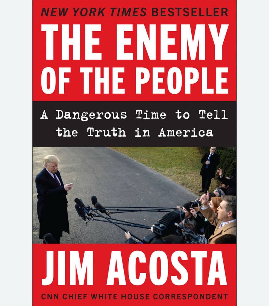 NEW YORK TIMES BESTSELLER THE ENEMY OF THE PEOPLE A Dangerous Time to Tell the Truth in America JIM ACOSTA CNN CHIEF WHITE HOUSE CORRESPONDENT