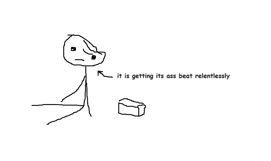 a stick figure sitting in a white void with half its head comically caved in. next to the stick figure is a brick, and text above the brick says "it is getting its ass beat relentlessly," with an arrow pointing to the stick figure.