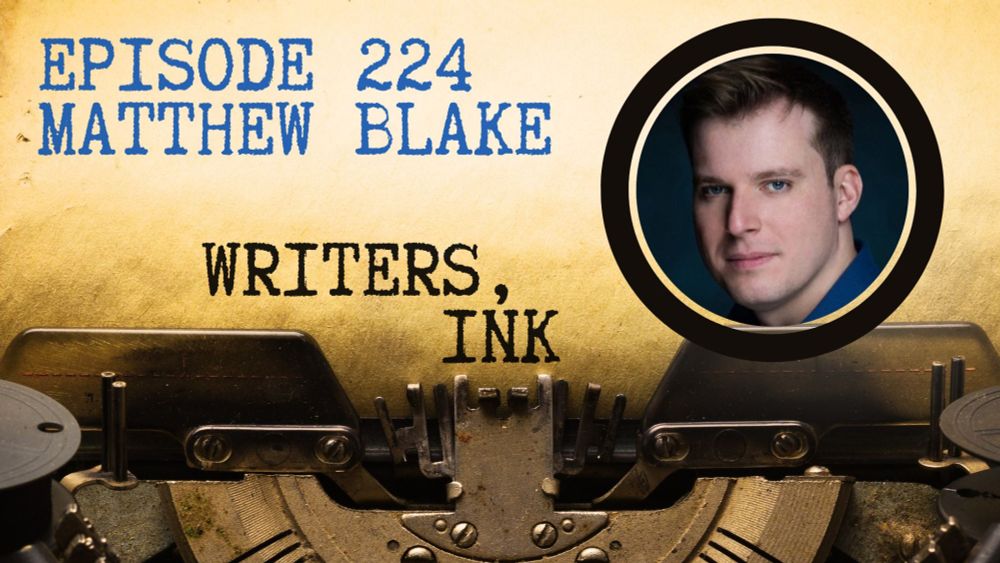 Writers, Ink Podcast: Episode 224 — Matthew Blake