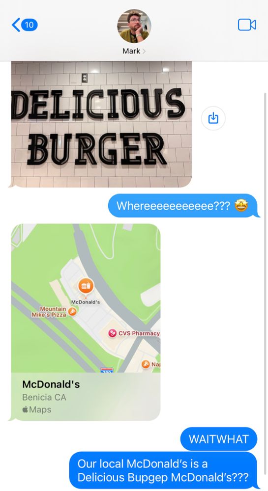 A screenshot of a text message exchange with my friend, Mark, that starts with a photo of a white subway tile wall with the words DELICIOUS BURGER in black. (The mural is featured in a talk given at XOXO by Cabel Sasser about the artwork of Wes Cook.) The rest of the conversation establishes that this version of the mural is not the one Cabel talks about in Washington, but is actually in a McDonald’s close to us.

[photo of Delicious Burger mural]
“Whereeeeeeeeeee???”
[link to map of McDonald’s location]
“WAITWHAT Our local McDonald's is a
Delicious Bupgep McDonald's???”