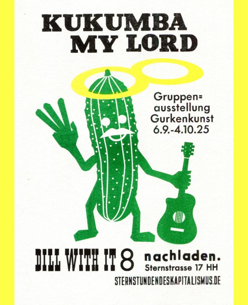 Announcement of Sternstunden des Kapitalismus. 
A cucumber stands on a light background, with an 8 floating above its head like a halo. One of the cucumber's hands makes the victory sign, while the other holds a guitar.
Then the information:
“Kukumba My Lord”
Dill with it #8
nachladen, Sternstunden des Kapitalismus 
Opening September 6 
Sternstrasse 17