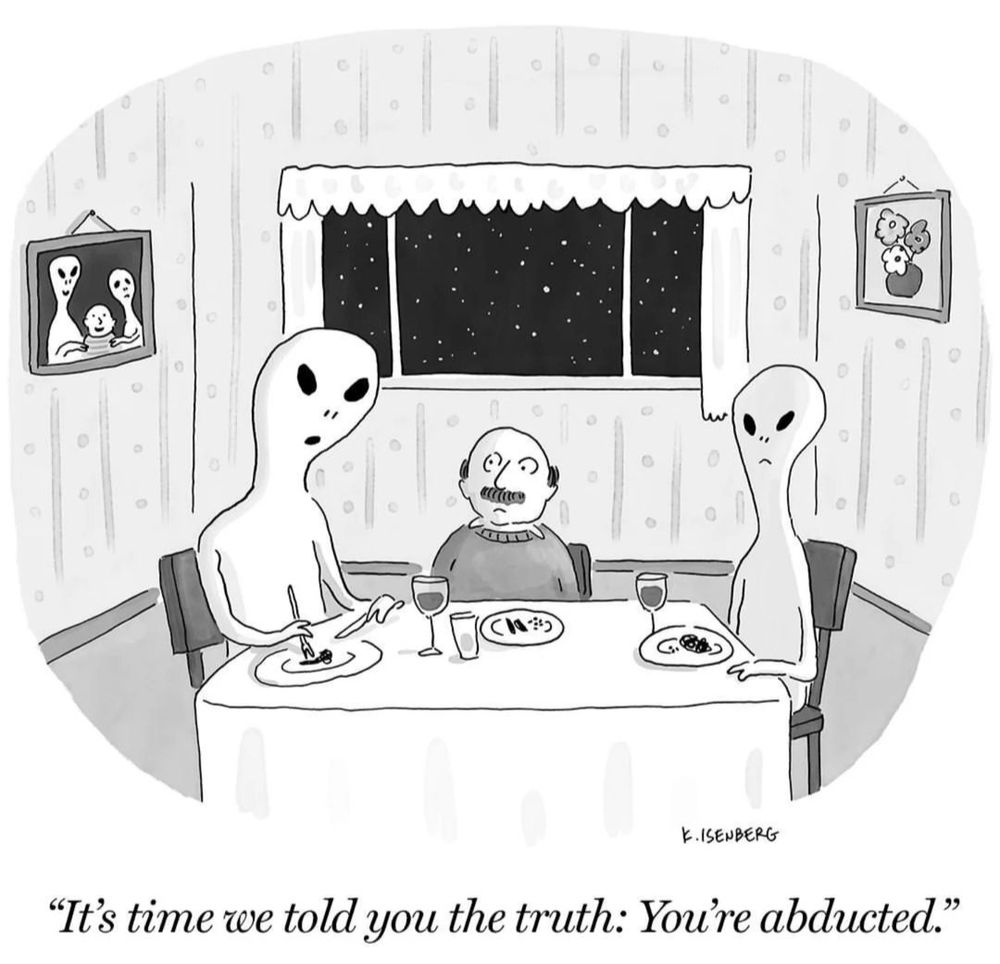 2 aliens sitting at a dinner table getting ready to dine with a human. They tell him, "It's time we told you the truth: you're abducted."
