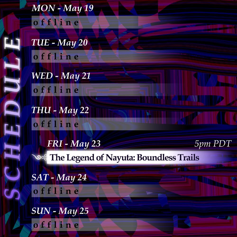 Monday, May 19: offline.
Tuesday, May 20: offline.
Wednesday, May 21: offline.
Thursday, May 22: offline.
Friday, May 23 at 5pm PDT: The Legend of Nayuta: Boundless Trails.
Saturday, May 24: offline.
Sunday, May 25: offline.