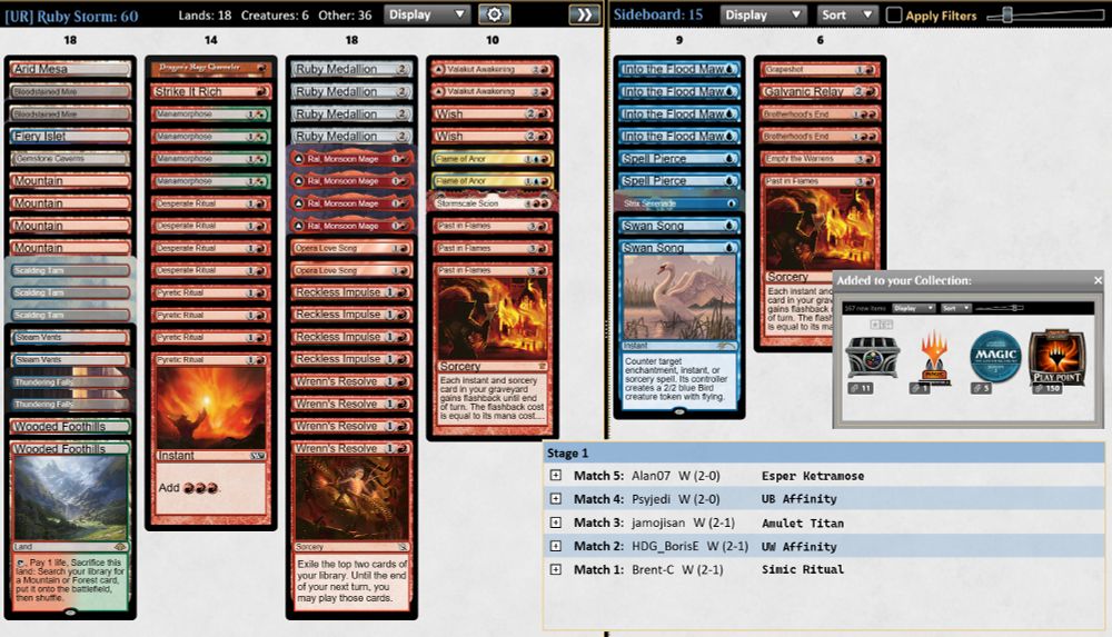 Screenshot of a Magic Online decklist and the match history of the League. The decklist is as follows:

Maindeck:
2 Bloodstained Mire
4 Desperate Ritual
1 Gemstone Caverns
4 Mountain
3 Past in Flames
4 Pyretic Ritual
4 Ral, Monsoon Mage
4 Reckless Impulse
4 Ruby Medallion
4 Manamorphose
2 Valakut Awakening
2 Wish
2 Wooded Foothills
4 Wrenn's Resolve
1 Strike It Rich
2 Flame of Anor
2 Steam Vents
1 Fiery Islet
1 Arid Mesa
2 Opera Love Song
2 Thundering Falls
3 Scalding Tarn
1 Dragon's Rage Channeler
1 Stormscale Scion

Sideboard:
1 Grapeshot
1 Past in Flames
2 Spell Pierce
1 Empty the Warrens
3 Into the Flood Maw
2 Brotherhood's End
2 Swan Song
1 Strix Serenade
1 Galvanic Relay
1 Into the Flood Maw

The following is the match history:

1. Brent-C (2-1): Simic Ritual
2. HDG_BorisE (2-1): UW Affinity
3. jamojisan (2-1): Amulet Titan
4. Psyjedi (2-0): UB Affinity
5. Alan07 (2-0): Esper Ketramose