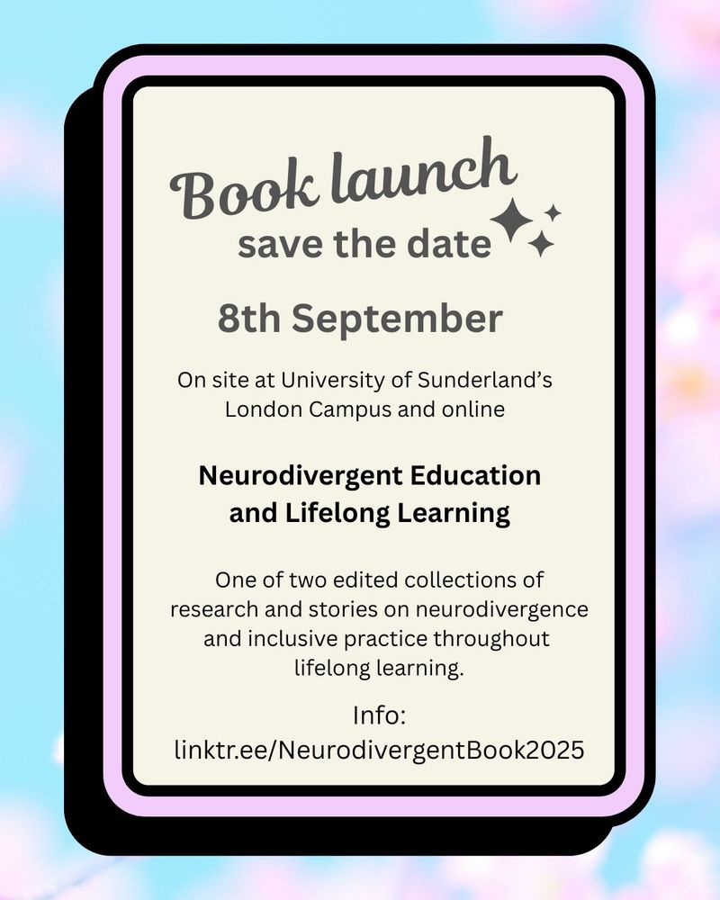 Save the date - Neurodivergent Education and Lifelong Learning
A yellow rectangle with a light pink frame on a pink and pale blue background. Three stars are in the top right corner. 
Book launch - save the date
8th September on site at University of Sunderland’s London Campus and online
Neurodivergent Education and Lifelong Learning
One of two edited collections of research and stories on neurodivergence throughout lifelong learning. 
Info: linktr.ee/NeurodivergentBook2025
