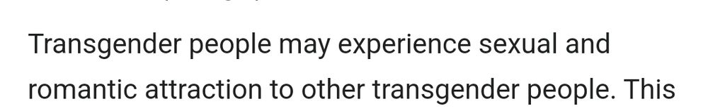 wikipedia text
transgender people may experience sexual and romantic attraction to other transgender people