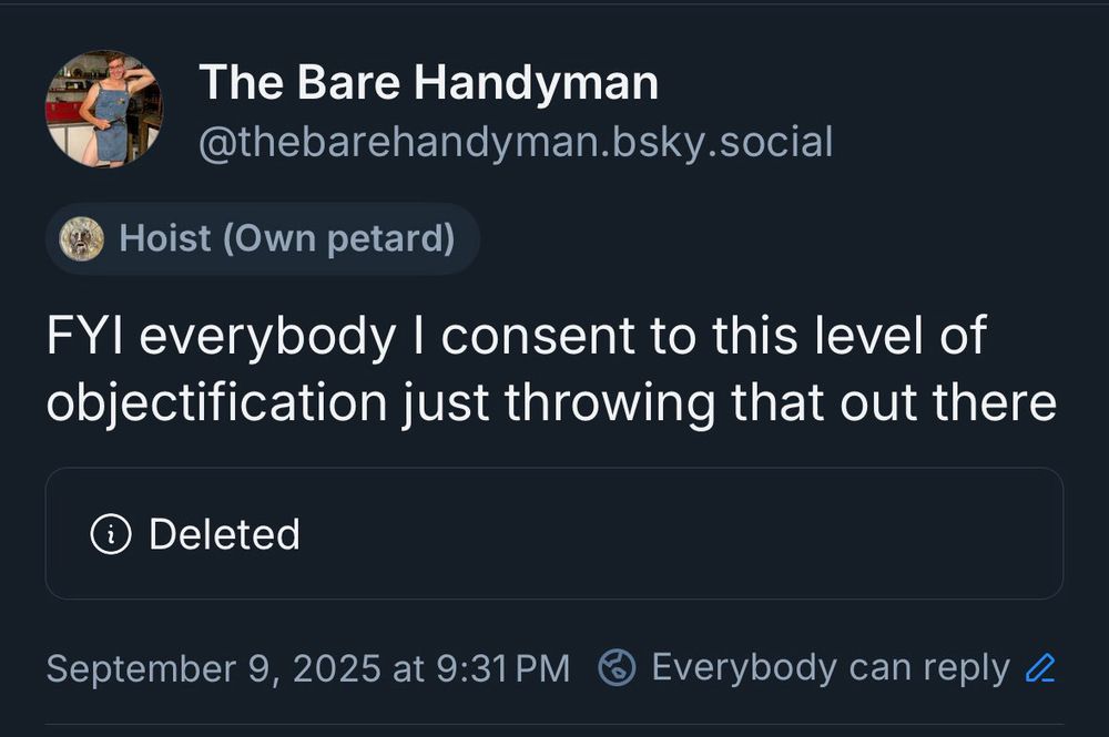 Quote skeet of a deleted skeet by
@thebarehandyman.bsky.social that reads:
FYl everybody I consent to this level of objectification just throwing that out there