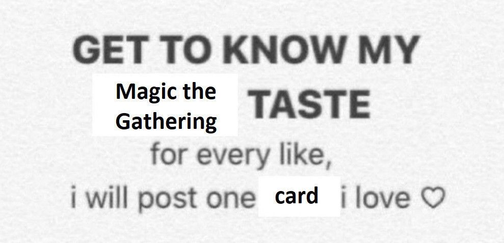 get to know my magic the gathering taste, for every like i will post one card i love
