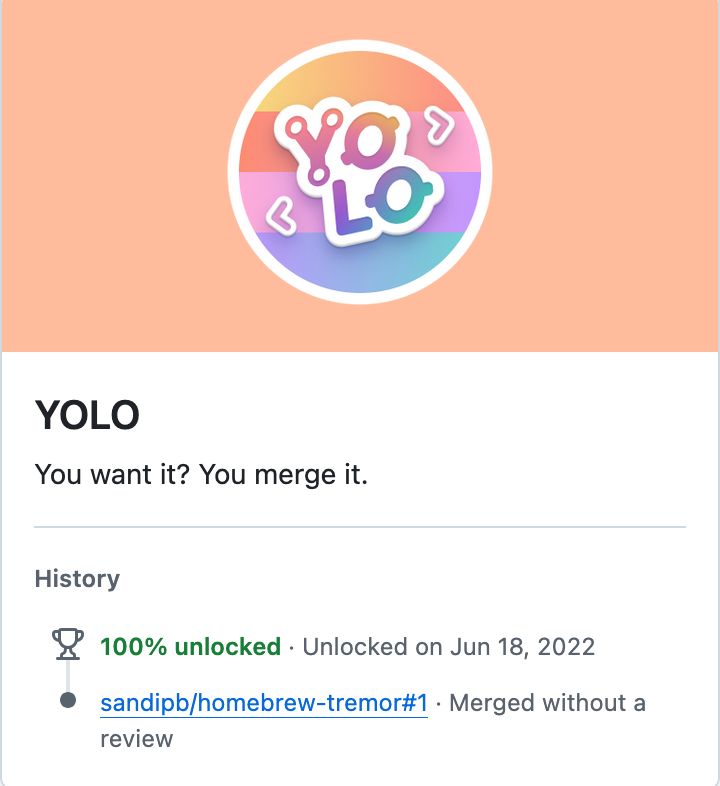 A screenshot of the GitHub achievement badge named "YOLO". The badge is a circular icon with a pastel rainbow gradient and the stylized word "YOLO".

Below the icon, the title "YOLO" is displayed with the caption "You want it? You merge it."

The history section shows the achievement was "100% unlocked" on June 18, 2022, for merging a pull request ("sandipb/homebrew-tremor#1") without a review.