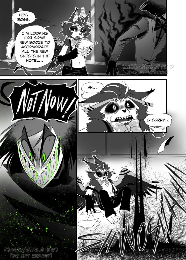 Page 10 of A Bit of Magic radioapple comic.
Panel 1: Alastor very dark and gloomy thorugh the hotel's alleys, almost disappearing from the panel. Husk walks to Alastor, reading some papers, while he says: "Hey boss. I'm looking for some new booze to accomodate all the new guests in the hotel..."
Panel 2: Alastor's face, very demonic with his green threads over his mouth and green eyes. He says "NOT NOW!!"
Panel 3: Husk very scared, says: Ah... S- sorry...
Panel 4: Husk on the ground, shaking and trembling, looking at Alastor's shadow vanishing through the floor with a loud noise.