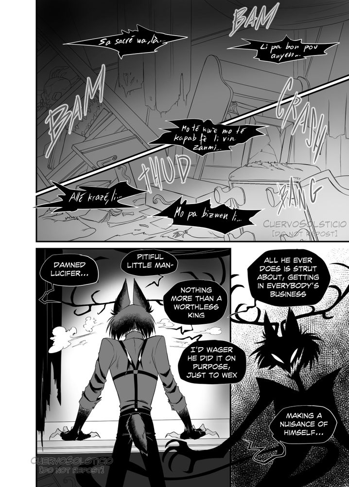 Page 11 of the radioapple comic "A Bit of Magic".
Panel 1 and 2: scenes of Alastor's room all messed up, with furniture and objexts broken and ripped with some noise onomatopoeias. There are several creolle french murmurs that say:
"Sa sacré wa, là..." "Li pa bon pou anyen", "Toultan li ap fatige tout moun", "Mo té kwè mo té kapab fè li vvin zanmi...", "Alé krazé, li... mo pa bizwen li..."

Panel 2: Alastor from the back, he rests his hands on a table. He doesn't wear his coat nor vest. His antlers are long, he's panting and huffing, crearly angry. He says to himself: "Damned Lucifer... Pitiful little man. Nothing more than a worthless king. I'd wager he did it on purpose, just to wex."

Panel 4: Alastro's shadow appears smiling creepily, his long claw to Alastor. Alastro's voice says: "All he ever does is strut about, getting in everybody's business. Making a nuisance of himself..."
