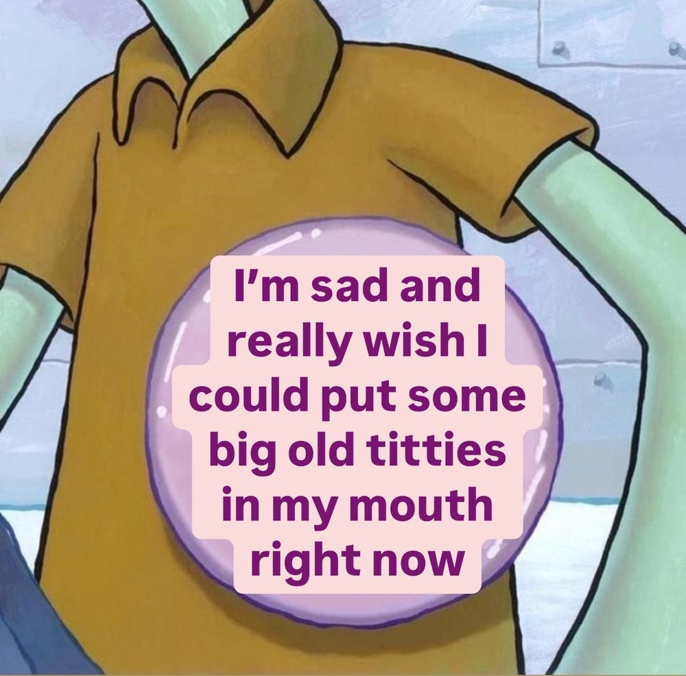 A purple pin adorning the brown shirt for the character Squidward from SpongeBob SquarePants, it reads "I'm sad and really wish I could put some big old titties in my mouth right now"