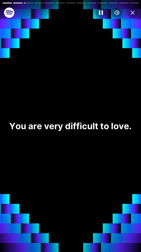 Spotify wrapped story screenshot  of blue patterns with my caption “you are very difficult to love”