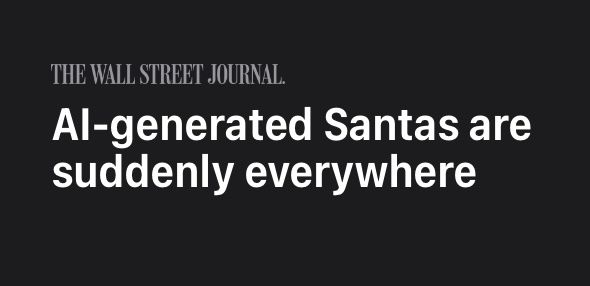 THE WALL STREET JOURNAL.
Al-generated Santas are suddenly everywhere