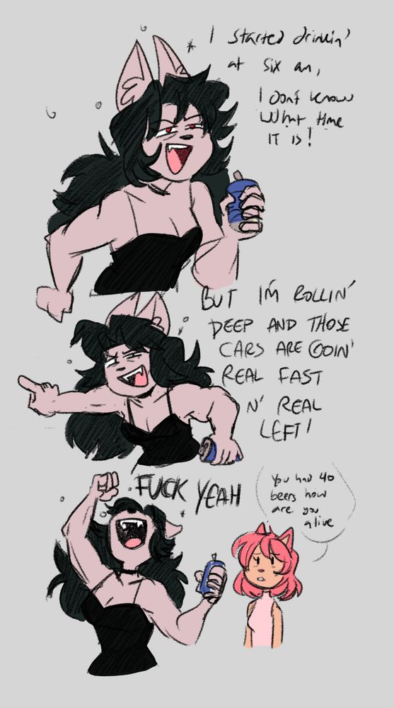 Mini comic of Rosella, the dialogue is based on a viral clip of a nascar fan. 
Rosella, visibly drunk holding a beer can: I started drinkin’ at six am, I don’t know what time it is!
Rosella pointing in the distance: But I’m rollin deep and those cars are going real fast and real left
Rosella pumping her fist in the air: FUCK YEAH 
Celeste is behind her looking worried saying “you had 40 beers how are you alive”