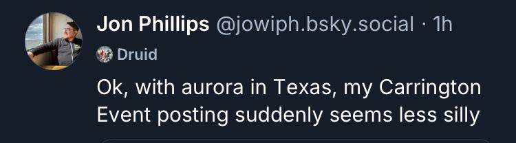 Screenshot of a skeet from me reading "Ok, with aurora in Texas, my Carrington Event posting suddenly seems less silly"