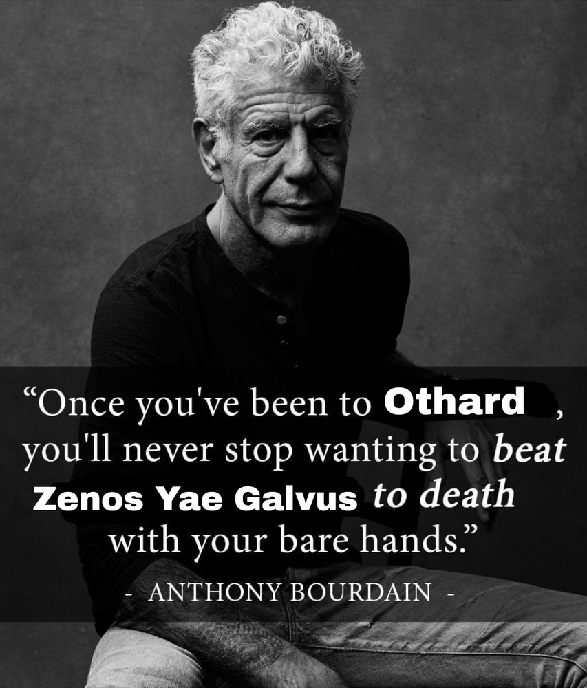 edited image of an anthony bourain quote, with an image of him in the background that says "Once you've been to Othard youll never stop wanting to beat Zenos Yae Galvus to death with your hands. -Anthony Bourdain-"