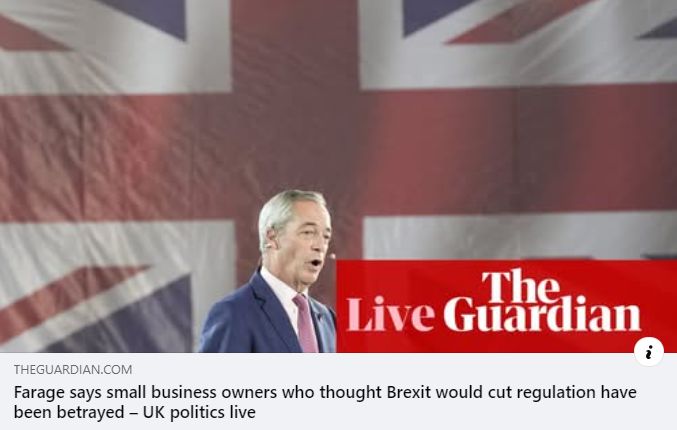 Guardian headline under a picture of Nigel 'Frog-faced Temu Mosley' Farage which says "Farage says small business owners who thought Brexit would cut regulation have been betrayed"