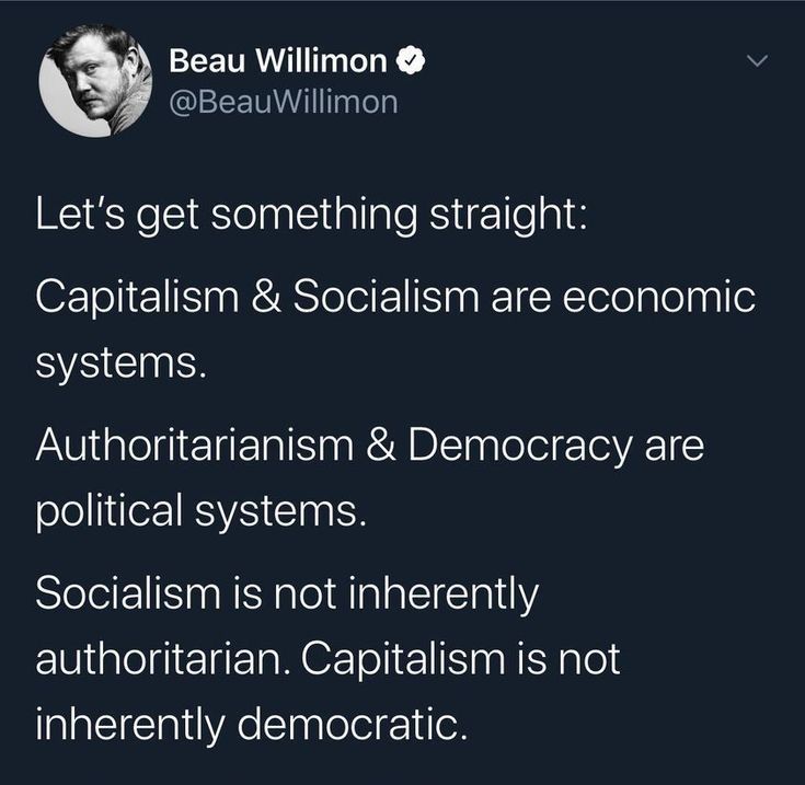 @BeauWilliam

Let's get something straight:

Capitalistm & Socialistm are economic systems.
Authoritarianism & Democracy are political systems. 
Socialism is not inherently authoritarian. Capitalist is not inherently democratic. 