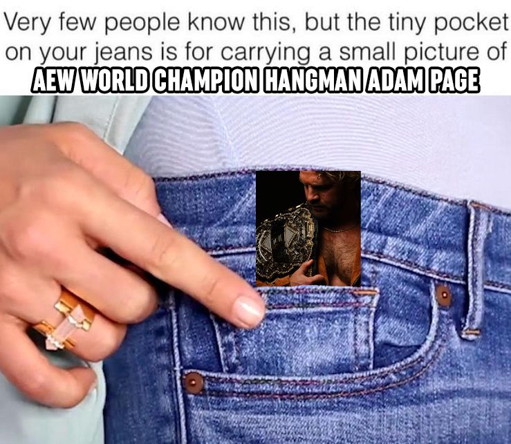 Very few people know this, but the tiny pocket on your jeans is for carrying a small picture of AEW World Champion Hangman Adam Page.