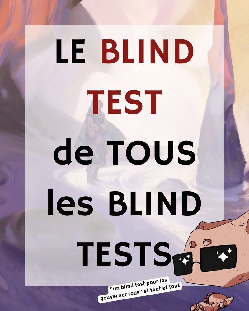 Un petit personnage avec des lunettes de soleil et une pose cool en bas à droite d'un encart avec du texte. On peut lire "le blind test de tous les blind tests".
Un blind test pour les gouverner tous" et tout et tout.