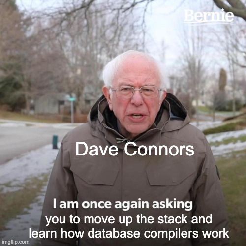 Bernie Sanders meme labelled with Dave Connors's name: I am once again asking you to move up the stack and learn how database compilers work