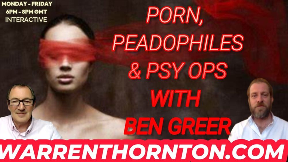 PORN, PEADOPHILES & PSY OPS WITH BEN GREER & WARREN THORNTON