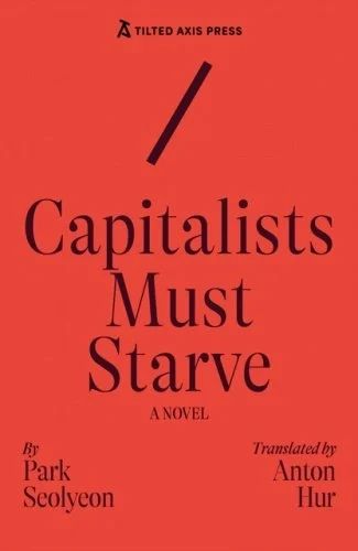 Plain red book cover with black text reading Tilted Axis Press / Capitalists Must Starve a novel by Park Seolyon translated by Anton Hur
