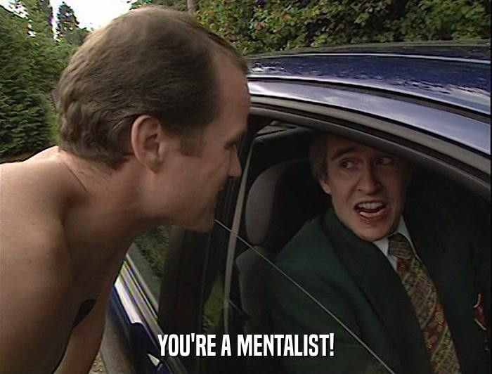 scene from I'm Alan Partridge with Alan in a car with the window rolled down saying to a topless man "you're a mentalist!"