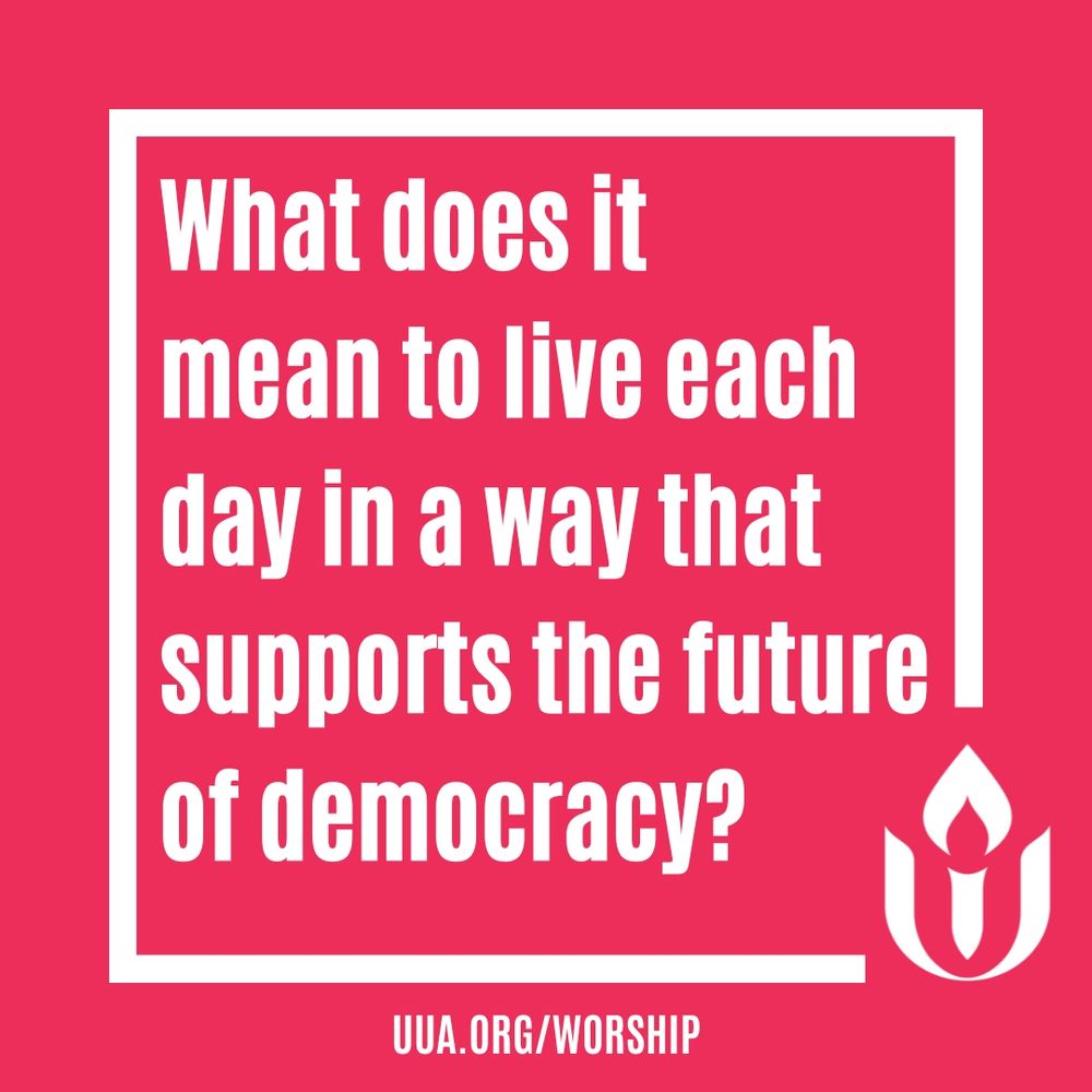 A bright pink square graphic with a thick white border. Bold white text is centered and takes up most of the space. It reads:
"What does it mean to live each day in a way that supports the future of democracy?"
In the bottom right corner is the white Unitarian Universalist chalice logo. Along the bottom, in smaller white text, is the website: http://UUA.ORG/WORSHIP