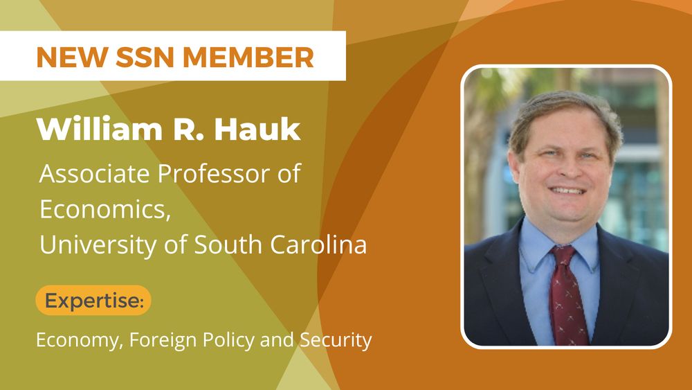 Graphic announcing a new SSN member. On the left, text reads: "NEW SSN MEMBER — William R. Hauk, Associate Professor of Economics, University of South Carolina. Expertise: Economy, Foreign Policy and Security." On the right, there is a professional headshot of William R. Hauk, a man with light skin and short light brown hair, smiling while wearing a dark suit jacket, blue shirt, and maroon tie with a subtle pattern. The background features layered shapes in orange, mustard, and olive green tones.