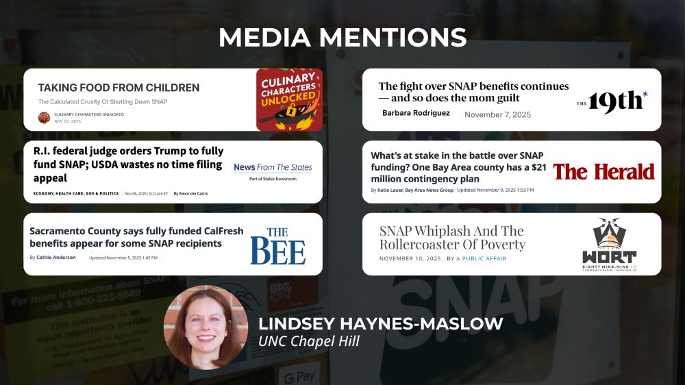 Graphic highlighting media mentions related to SNAP coverage, with headlines from multiple outlets including The 19th, News From the States, The Sacramento Bee, WORT Radio, and others. Headlines include “Taking Food From Children,” “The fight over SNAP benefits continues—and so does the mom guilt,” and “SNAP Whiplash And The Rollercoaster Of Poverty.” At the bottom, there is a photo of Lindsey Haynes-Maslow with her name and affiliation: “UNC Chapel Hill.”