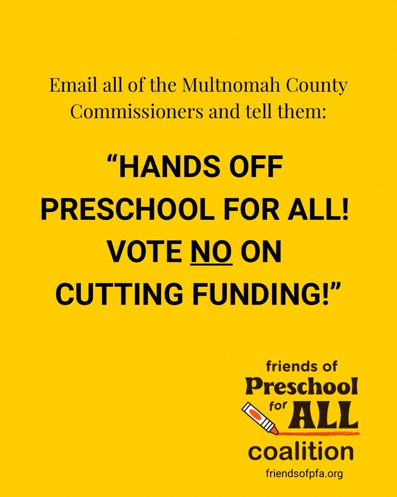 Black text on a yellow background reads: "Email all of the Multnomah County Commissioners and tell them: "HANDS OFF PRESCHOOL FOR ALL! VOTE NO ON CUTTING FUNDING!" In the bottom right corner is a logo for the Friends of Preschool for All coalition, and the URL: friendsofpfa.org