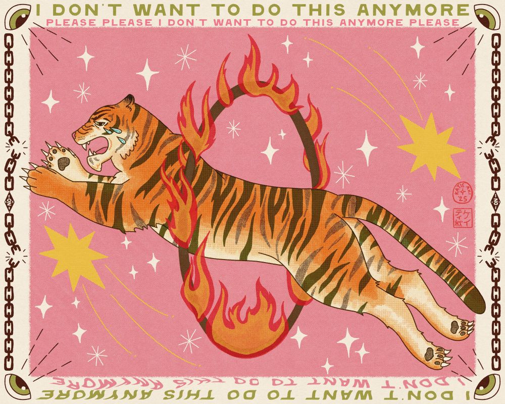 a digital drawing of a crying tiger jumping through a flaming hoop. The border is chains, with some links broken. An eye in each corner watches the tiger. Text above says “I don’t want to do this anymore” and the same text below is heavily distorted.
