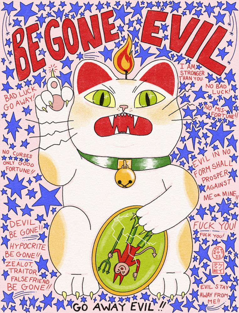 A digital drawing of a maneki neko with a candle wick on its head. It’s flipping the bird and holding an upside-down framed picture of a cute devil in a frame with cracked glass. Big, hand-drawn text above it says “be gone evil” and small text below says “go away evil.” It’s surrounded by blue stars and text that says variations of “go away evil” and good fortune only.”